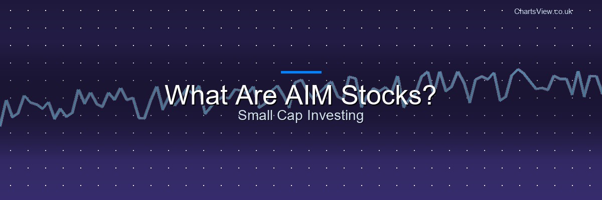 What Are AIM Stocks? A Guide to the UK's Growth Market
